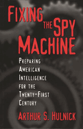 Fixing the spy machine: preparing American intelligence for the twenty-first century