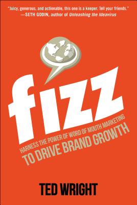 Fizz: Harness the Power of Word of Mouth Marketing to Drive Brand Growth - Wright, Ted