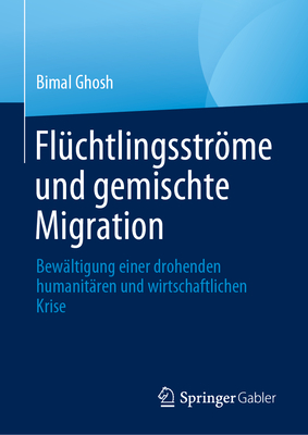 Fl?chtlingsstrme Und Gemischte Migration: Bew?ltigung Einer Drohenden Humanit?ren Und Wirtschaftlichen Krise - Ghosh, Bimal