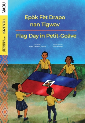 Flag Day in Petit-Goa ve / Epok Fet Drapo nan Tigwav - Thomas, Anielo Claudimy, and Joseph, Audeva (Illustrator)