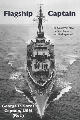 Flagship Captain: The Cold War Navy at Sea, Ashore, and Underground - Sotos, George P