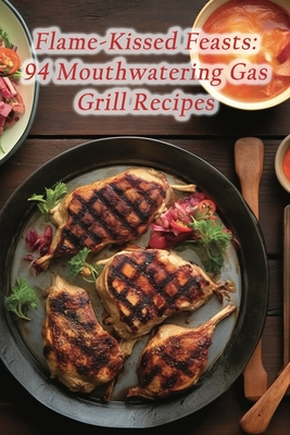 Flame-Kissed Feasts: 94 Mouthwatering Gas Grill Recipes - Spice Oye, Sugar And Spice Oye