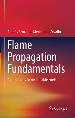 Flame Propagation Fundamentals: Applications to Sustainable Fuels - Mendiburu Zevallos, Andrs Armando