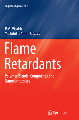 Flame Retardants: Polymer Blends, Composites and Nanocomposites - Visakh, P M (Editor), and Arao, Yoshihiko (Editor)