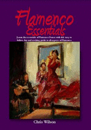 Flamenco Essentials: The Complete Beginners Guide to Flamenco Dance, Music and Song