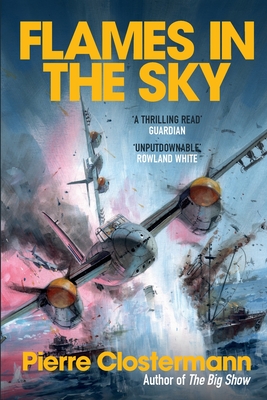 Flames in the Sky: Epic stories of WWII air war heroism from the author of The Big Show - Clostermann, Pierre