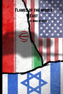 Flames of the Middle East: When Ancient Rivalries Ignited Modern Warfare: The Israel-Iran-America Conflict of 2025