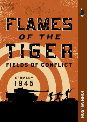 Flames of the Tiger: Germany, 1945 - Wilson, John