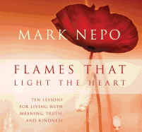Flames That Light the Heart: Ten Lessons for Living with Meaning, Truth, and Kindness