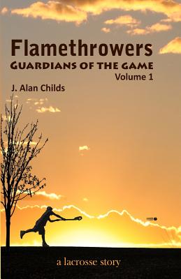 Flamethrowers - Guardians of the game: A lacrosse story - Childs, Brody H, and Wilson, Cindy (Editor)