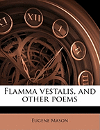 Flamma Vestalis, and Other Poems