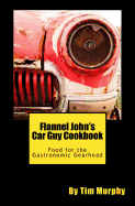 Flannel John's Car Guy Cookbook: Food for the Gastronomic Gearhead