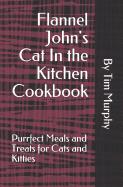 Flannel John's Cat in the Kitchen Cookbook: Purrfect Meal and Treats for Cats and Kitties