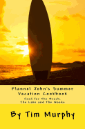 Flannel John's Summer Vacation Cookbook: Food for the Beach, the Lake and the Woods
