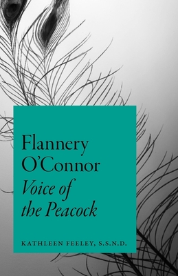 Flannery O'Connor: Voice of the Peacock - Feeley, Kathleen