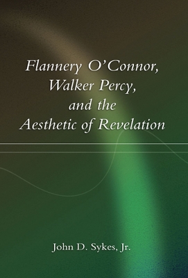Flannery O'Connor, Walker Percy, and the Aesthetic of Revelation: Volume 1 - Sykes, John D
