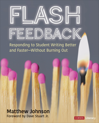 Flash Feedback [Grades 6-12]: Responding to Student Writing Better and Faster - Without Burning Out - Johnson, Matthew