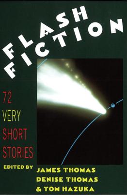 Flash Fiction: 72 Very Short Stories - Hazuka, Tom (Editor), and Thomas, Denise (Editor), and Thomas, James (Editor)