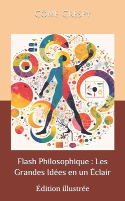 Flash Philosophique: Les Grandes Id?es en un ?clair - Crespy, C?me