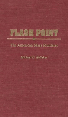 Flash Point: The American Mass Murderer - Kelleher, Michael D