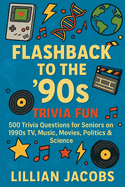 Flashback to the '90s Trivia Fun: 500 Trivia Questions for Seniors on 1990s TV, Music, Movies, Politics & Science - Relive the Decade of Grunge, Game Boys & Global Change