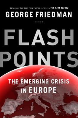 Flashpoints: The Emerging Crisis in Europe - Friedman, George
