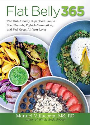 Flat Belly 365: The Gut-Friendly Superfood Plan to Shed Pounds, Fight Inflammation, and Feel Great All Year Long - Villacorta, Manuel