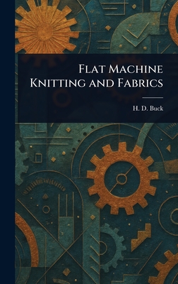 Flat Machine Knitting and Fabrics - Buck, H D (Horace Davis)