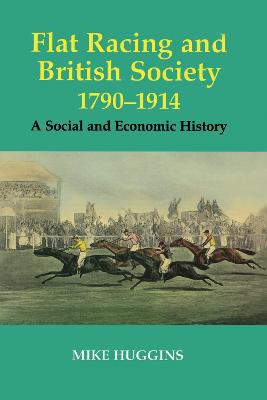 Flat Racing and British Society, 1790-1914: A Social and Economic History - Huggins, Mike