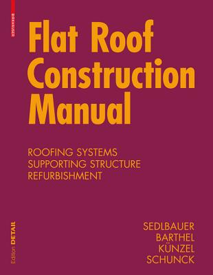 Flat Roof Construction Manual: Materials, Design, Applications - Sedlbauer, Klaus, and Schunck, Eberhard, and Barthel, Rainer