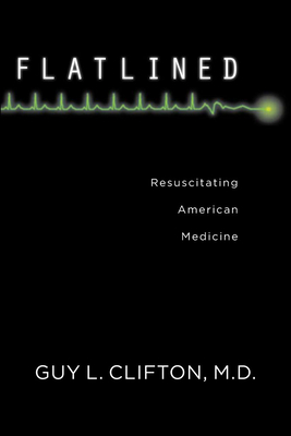 Flatlined: Resuscitating American Medicine - Clifton, Guy L