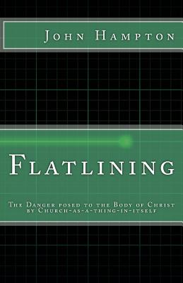 Flatlining: The Danger Posed to the Body of Christ by Church-as-a-Thing-in-Itself - Hampton, John