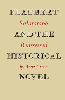 Flaubert and the Historical Novel: 'Salammb' Reassessed - Green, Anne