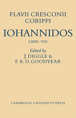 Flavii Cresconii Corippi Iohannidos - Diggle, James (Editor), and Goodyear, F R D (Editor)