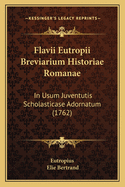 Flavii Eutropii Breviarium Historiae Romanae: In Usum Juventutis Scholasticase Adornatum (1762)