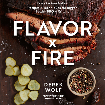Flavor by Fire: Recipes and Techniques for Bigger, Bolder BBQ and Grilling - Wolf, Derek, and Raichlen, Steven (Foreword by)