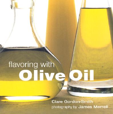 Flavoring with Olive Oil - Gordon-Smith, Clare, and Merrell, James (Photographer)