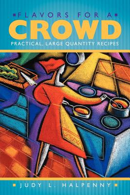 Flavors for a Crowd: Practical, Large Quantity Recipes - Halpenny, Judy L