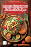 Flavors of Mexico: 96 Authentic Recipes
