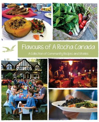 Flavours of A Rocha Canada: A Collection of Community Recipes and Stories - Soo, Pamela (Creator), and Kroeker, Shai (Editor), and Kostamo, Leah (Editor)