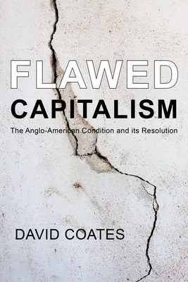 Flawed Capitalism: The Anglo-American Condition and its Resolution - Coates, David, Professor