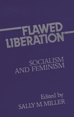 Flawed Liberation: Socialism and Feminism - Miller, Sally M, and Unknown