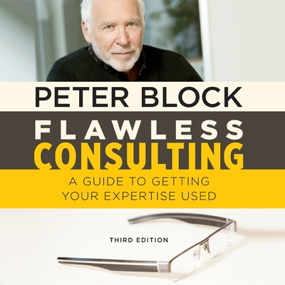 Flawless Consulting: A Guide to Getting Your Expertise Used, Third Edition - Block, Peter, and Synnestvedt (Read by)