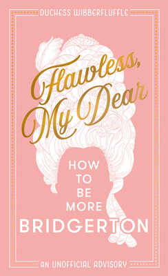 Flawless, My Dear: How to be More Bridgerton (an Unofficial Advisory) - Wibberfluffle, Duchess