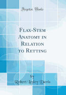 Flax-Stem Anatomy in Relation to Retting (Classic Reprint)