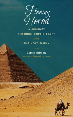 Fleeing Herod: A Journey Through Coptic Egypt with the Holy Family - Cowan, James