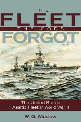 Fleet Gods Forgot: The U.S. Asiatic Fleet in World War II - Winslow, Walter G
