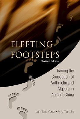 Fleeting Footsteps: Tracing the Conception of Arithmetic and Algebra in Ancient China (Revised Edition) - Ang, Tian Se, and Lam, Lay Yong