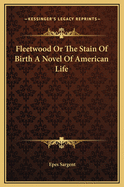 Fleetwood or the Stain of Birth a Novel of American Life