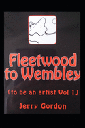 Fleetwood to Wembley: (To Be an Artist Vol 1)